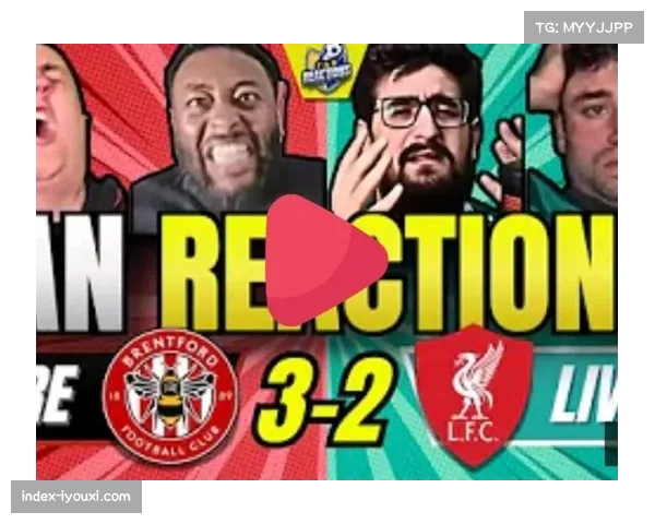 利物浦遭逆转负布伦特福德 两大亮点球员与止损策略成热议焦点